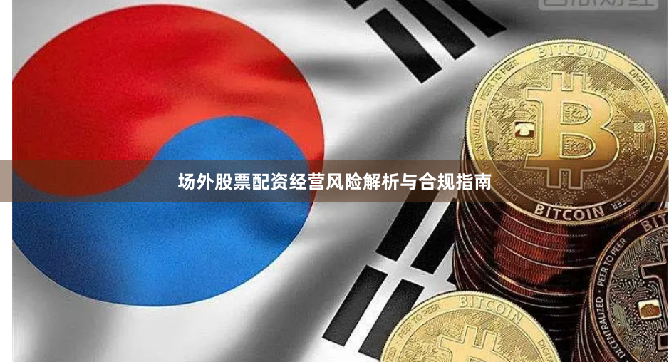 场外股票配资经营风险解析与合规指南