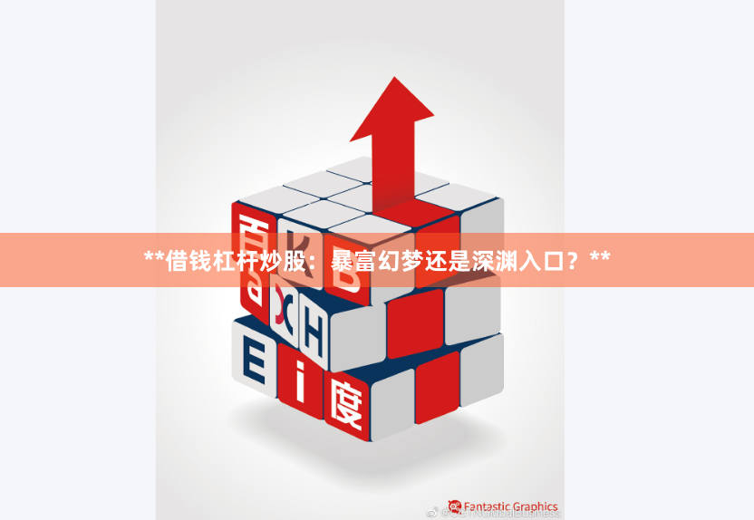 **借钱杠杆炒股：暴富幻梦还是深渊入口？**