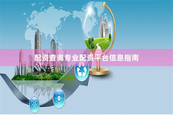 配资查询专业配资平台信息指南